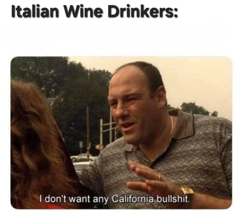 Tony Soprano inspired wine meme with a Tony in a gray shirt and sunglasses, text 'Italian Wine Drinkers: I don't want any California bullshit.'
